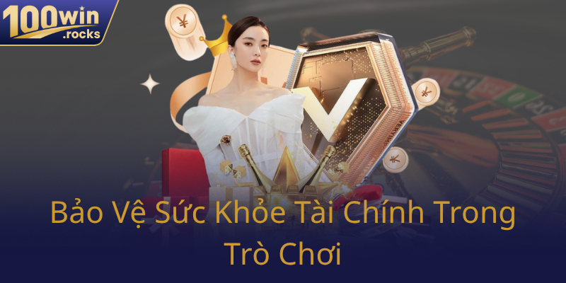 Chơi Có Trách Nhiệm - Bí Quyết Tham Gia Cá Cược An Toàn Trên 100WIN 1 Bao Ve Suc Khoe Tai Chinh Trong Tro Choi0