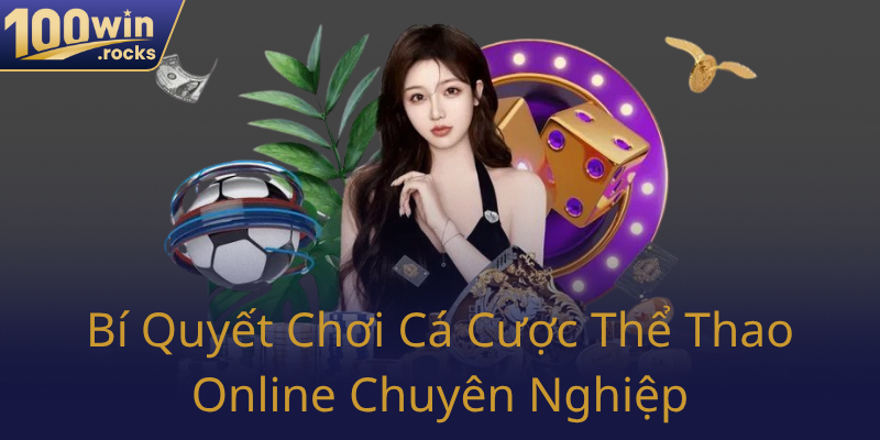 Khám Phá Cá Cược Thể Thao Uy Tín - Thể Thao 100WIN Đổi Mới Trải Nghiệm 3 Bi Quyet Choi Ca Cuoc The Thao Online Chuyen Nghiep0