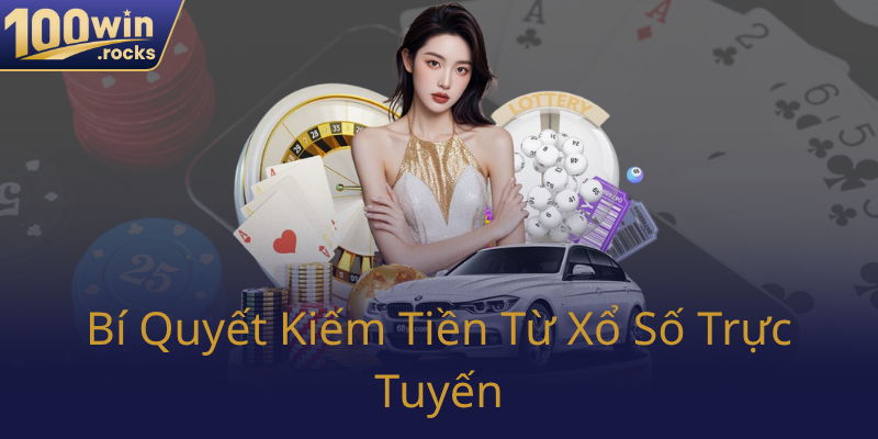 Bi Quyet Kiem Tien Tu Xo So Truc Tuyen0