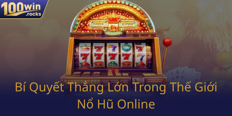 Bi Quyet Thang Lon Trong The Gioi No Hu Online0
