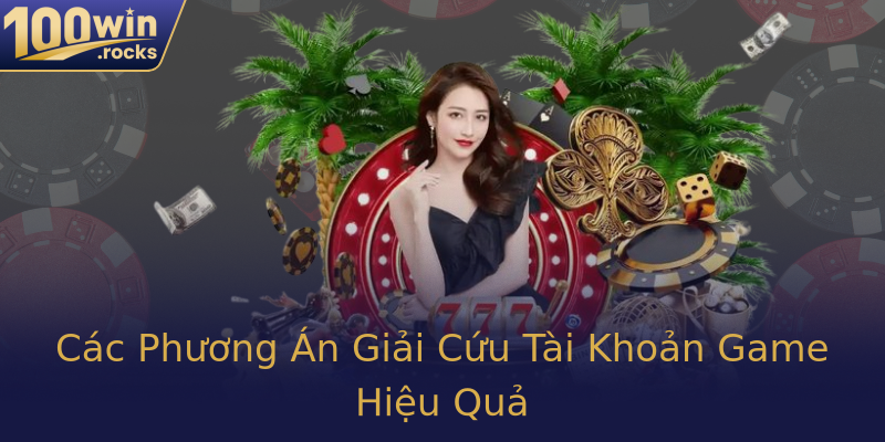 Các Phương Án Giải Cứu Tài Khoản Game Hiệu Quả Các Phương Án Giải Cứu Tài Khoản Game Hiệu Quả