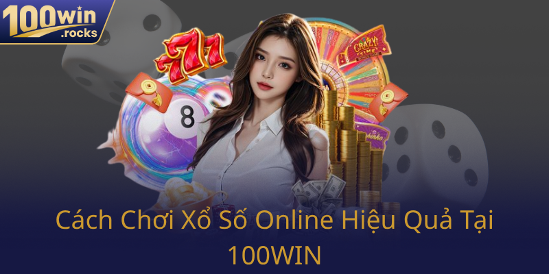 Xổ Số 100WIN - Nhà Cái Uy Tín Đưa Trò Chơi Trực Tuyến Lên Tầm Cao Mới 2 Cach Choi Xo So Online Hieu Qua Tai 100Win0