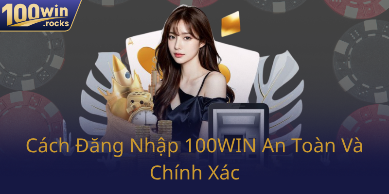 Cach Dang Nhap 100Win An Toan Va Chinh Xac0