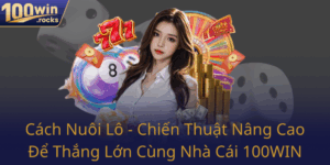 Cach Nuoi Lo Chien Thuat Nang Cao De Thang Lon Cung Nha Cai 100Win0