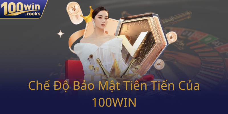 Quyền Riêng Tư Trong Cá Cược - Cam Kết An Toàn Từ Nhà Cái 100WIN 2 Che Do Bao Mat Tien Tien Cua 100Win0