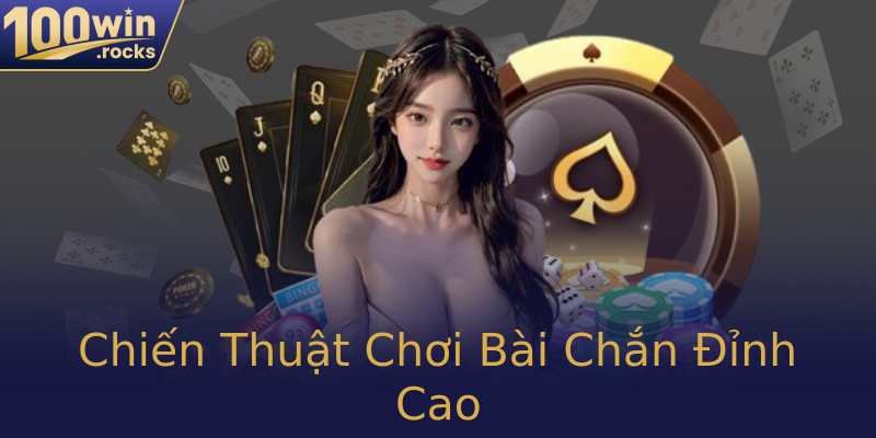 Chiến Thuật Chơi Bài Chắn Đỉnh Cao