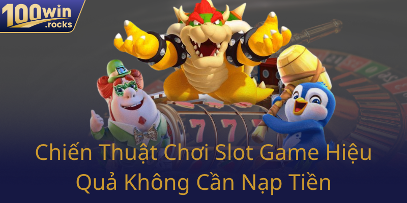 Chien Thuat Choi Slot Game Hieu Qua Khong Can Nap Tien0
