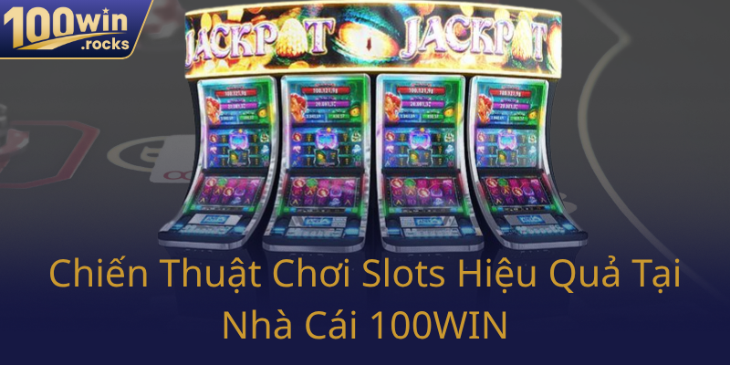 Chien Thuat Choi Slots Hieu Qua Tai Nha Cai 100Win0