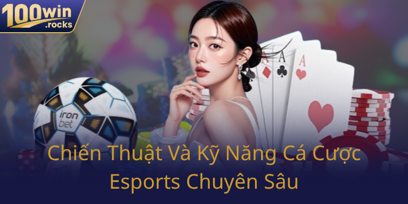 Cá Cược E-Sport – Khám Phá Thế Giới Thú Vị Cùng Nhà Cái 100WIN 3 Chien Thuat Va Ky Nang Ca Cuoc Esports Chuyen Sau0