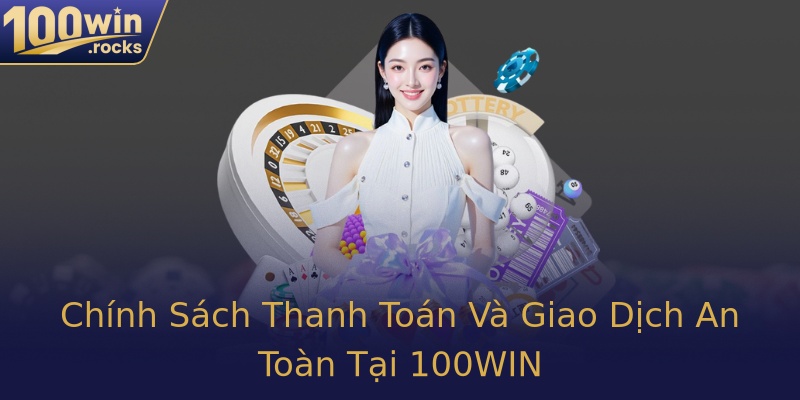 Chính Sách Thanh Toán Và Giao Dịch An Toàn Tại 100WIN Chính Sách Thanh Toán Và Giao Dịch An Toàn Tại 100WIN