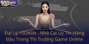 Dai Ly 100Win Nha Cai Uy Tin Hang Dau Trong Thi Truong Game Online0
