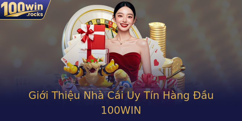 Giới Thiệu Nhà Cái Uy Tín Hàng Đầu 100WIN Giới Thiệu Nhà Cái Uy Tín Hàng Đầu 100WIN