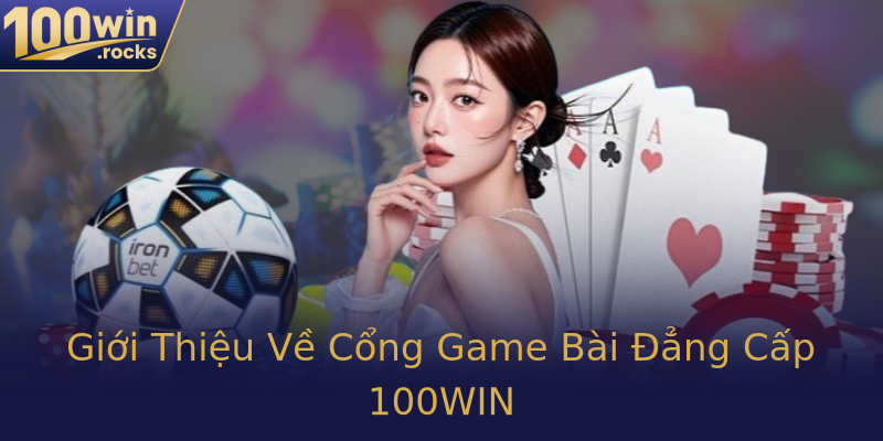 Giới Thiệu Về Cổng Game Bài Đẳng Cấp 100WIN Giới Thiệu Về Cổng Game Bài Đẳng Cấp 100WIN