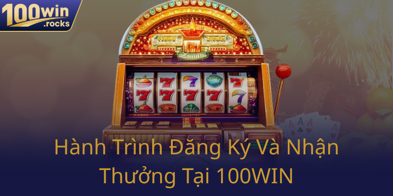 Nổ Hũ 100WIN - Đỉnh Cao Giải Trí Và Cơ Hội Đổi Đời Tại Nhà Cái Uy Tín 3 Hanh Trinh Dang Ky Va Nhan Thuong Tai 100Win0