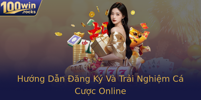 Hướng Dẫn Đăng Ký Và Trải Nghiệm Cá Cược Online