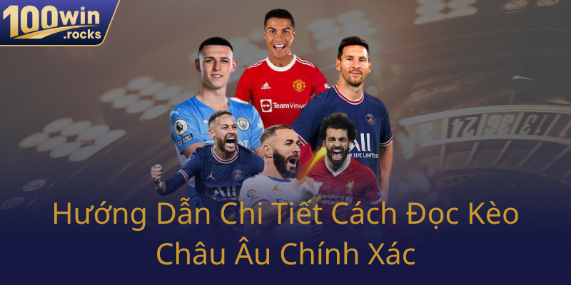 Kèo Châu Âu - Bí Quyết Tối Ưu Hóa Chiến Thắng Cùng Nhà Cái 100WIN 2 Huong Dan Chi Tiet Cach Doc Keo Chau Au Chinh Xac0