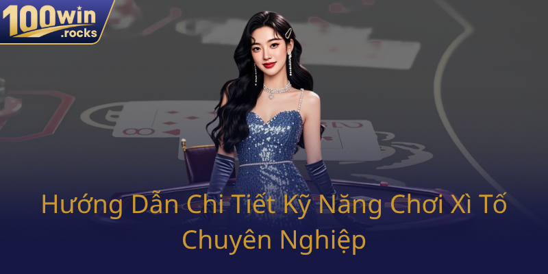 Huong Dan Chi Tiet Ky Nang Choi Xi To Chuyen Nghiep0