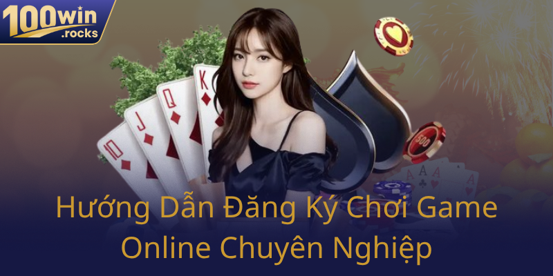 Đại Lý 100WIN - Nhà Cái Uy Tín Hàng Đầu Trong Thị Trường Game Online 1 Huong Dan Dang Ky Choi Game Online Chuyen Nghiep0