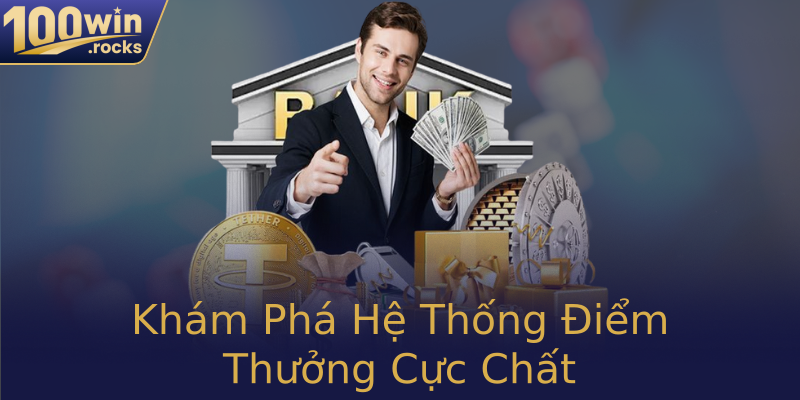 Khám Phá Hệ Thống Điểm Thưởng Cực Chất Khám Phá Hệ Thống Điểm Thưởng Cực Chất