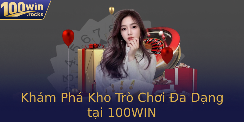 Khám Phá Kho Trò Chơi Đa Dạng tại 100WIN