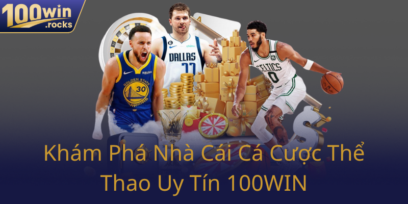 Khám Phá Cá Cược Thể Thao Uy Tín - Thể Thao 100WIN Đổi Mới Trải Nghiệm 1 Kham Pha Nha Cai Ca Cuoc The Thao Uy Tin 100Win0
