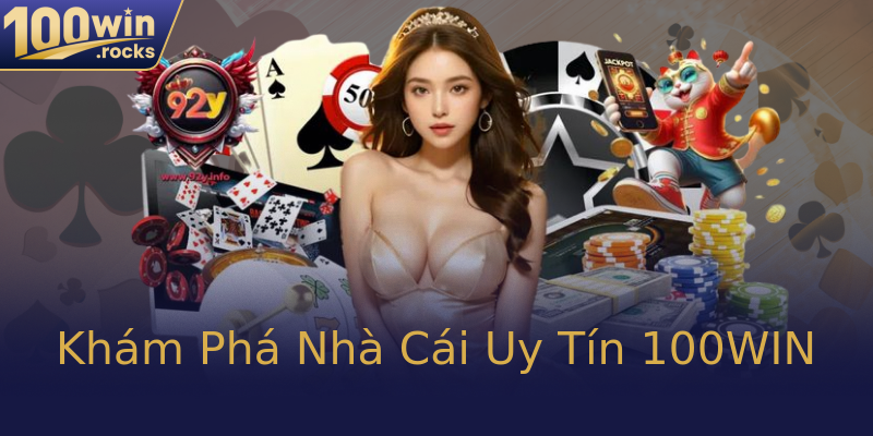 Khám Phá Nhà Cái Uy Tín 100WIN