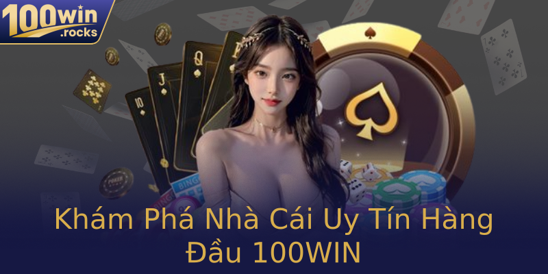 Khám Phá Nhà Cái Uy Tín Hàng Đầu 100WIN