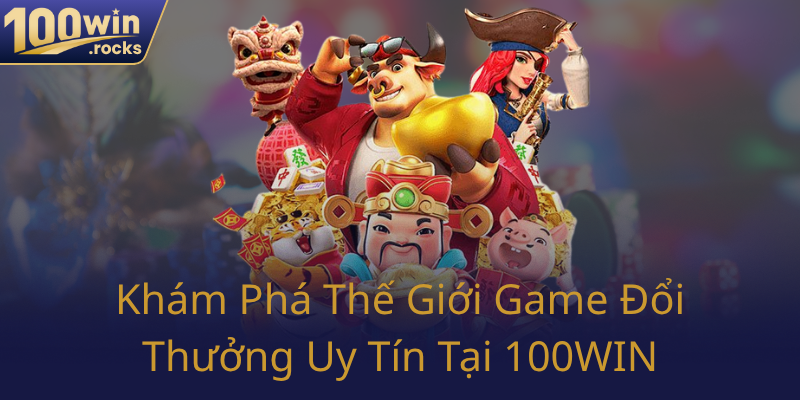 Kham Pha The Gioi Game Doi Thuong Uy Tin Tai 100Win0