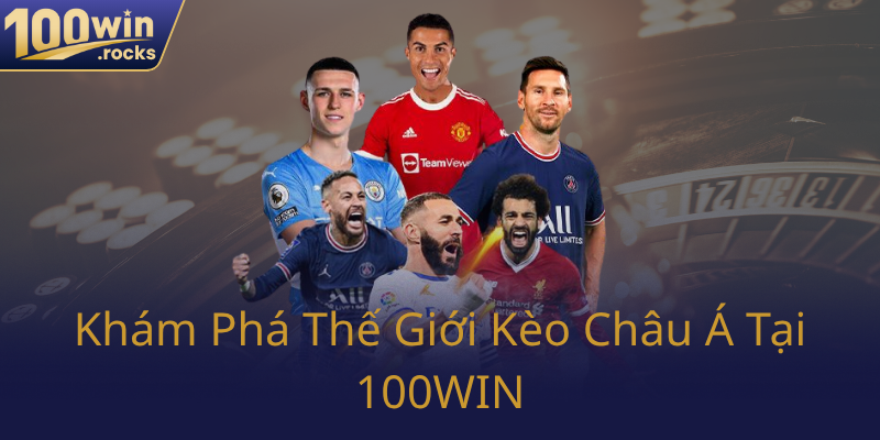 Kham Pha The Gioi Keo Chau A Tai 100Win0