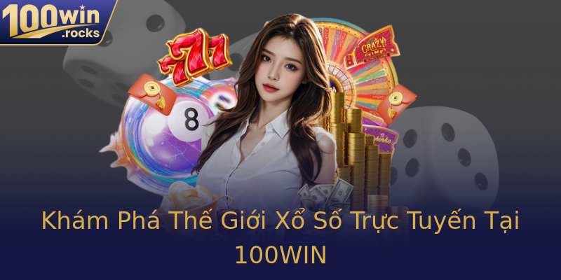 Khám Phá Thế Giới Xổ Số Trực Tuyến Tại 100WIN