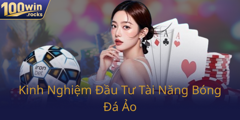 Bóng Đá Ảo 100WIN - Cuộc Chơi Chiến Thuật Đỉnh Cao Trong Thế Giới Ảo 3 Kinh Nghiem Dau Tu Tai Nang Bong Da Ao0