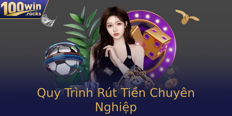 Quy Trình Rút Tiền Chuyên Nghiệp Quy Trình Rút Tiền Chuyên Nghiệp