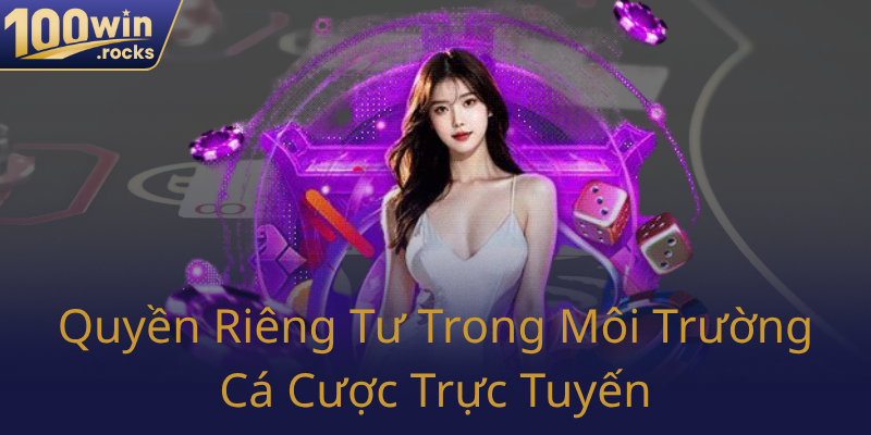 Quyền Riêng Tư Trong Cá Cược - Cam Kết An Toàn Từ Nhà Cái 100WIN 3 Quyen Rieng Tu Trong Moi Truong Ca Cuoc Truc Tuyen0