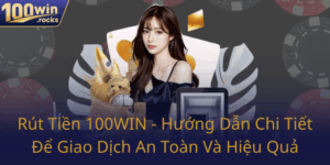 Rut Tien 100Win Huong Dan Chi Tiet De Giao Dich An Toan Va Hieu Qua0