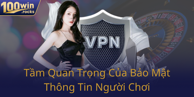 Quyền Riêng Tư Trong Cá Cược - Cam Kết An Toàn Từ Nhà Cái 100WIN 1 Tam Quan Trong Cua Bao Mat Thong Tin Nguoi Choi0