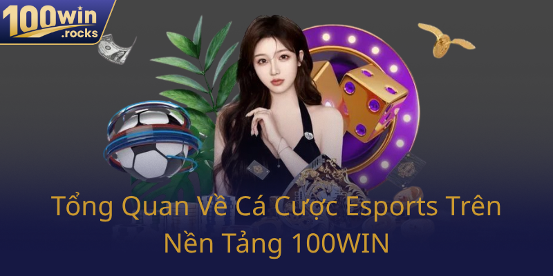 Cá Cược E-Sport – Khám Phá Thế Giới Thú Vị Cùng Nhà Cái 100WIN 1 Tong Quan Ve Ca Cuoc Esports Tren Nen Tang 100Win0