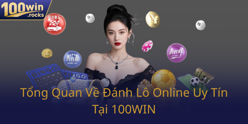 Tong Quan Ve Danh Lo Online Uy Tin Tai 100Win0