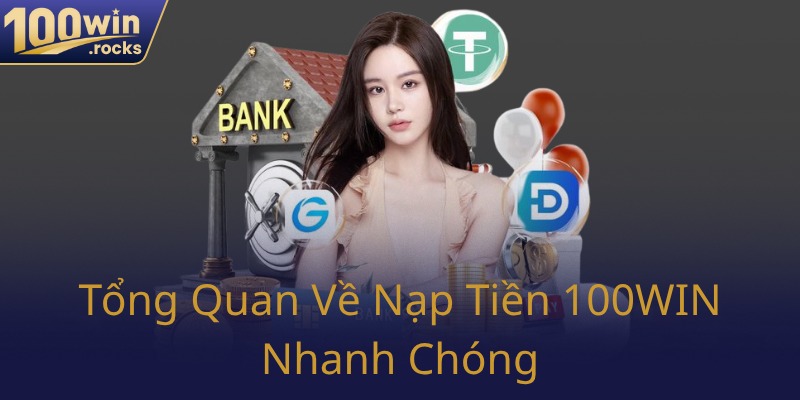 Rút Tiền 100WIN - Hướng Dẫn Chi Tiết Để Giao Dịch An Toàn Và Hiệu Quả 1 Tong Quan Ve Nap Tien 100Win Nhanh Chong0