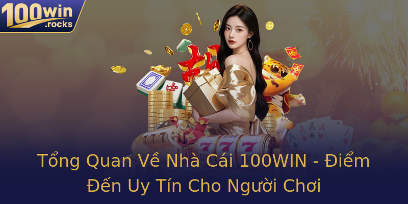 Tổng Quan Về Nhà Cái 100WIN - Điểm Đến Uy Tín Cho Người Chơi Tổng Quan Về Nhà Cái 100WIN - Điểm Đến Uy Tín Cho Người Chơi