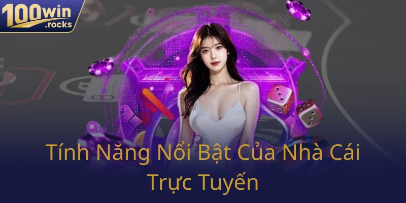 Tính Năng Nổi Bật Của Nhà Cái Trực Tuyến