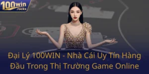 Dai Ly 100Win Nha Cai Uy Tin Hang Dau Trong Thi Truong Game Online0