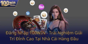 Dang Nhap 100Win Trai Nghiem Giai Tri Dinh Cao Tai Nha Cai Hang Dau0