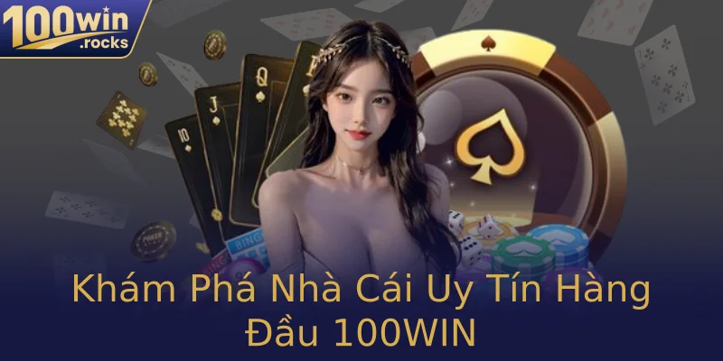 Khám Phá Nhà Cái Uy Tín Hàng Đầu 100WIN