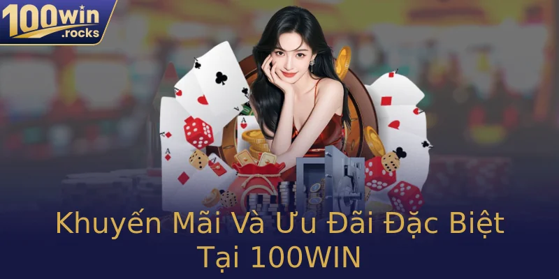 Khuyến Mãi Và Ưu Đãi Đặc Biệt Tại 100WIN