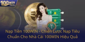Nap Tien 100Win Chien Luoc Nap Tieu Chuan Cho Nha Cai 100Win Hieu Qua0